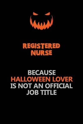 Book cover for Registered Nurse Because Halloween Lover Is Not An Official Job Title