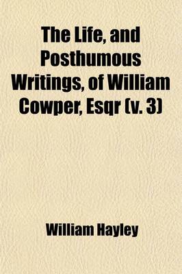 Book cover for The Life, and Posthumous Writings, of William Cowper, Esqr (Volume 3)