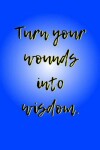 Book cover for Turn Your Wounds Into Wisdom.