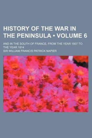 Cover of History of the War in the Peninsula (Volume 6); And in the South of France, from the Year 1807 to the Year 1814