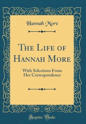 Book cover for The Life of Hannah More: With Selections From Her Correspondence (Classic Reprint)