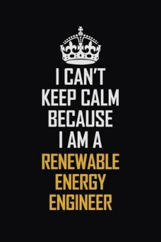 Cover of I Can't Keep Calm Because I Am A Renewable Energy Engineer