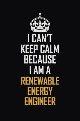 Book cover for I Can't Keep Calm Because I Am A Renewable Energy Engineer