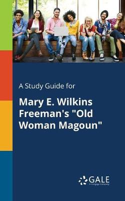 Book cover for A Study Guide for Mary E. Wilkins Freeman's Old Woman Magoun