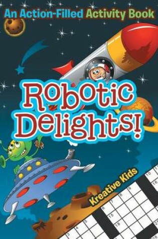 Cover of Robotic Delights! An Action-Filled Activity Book