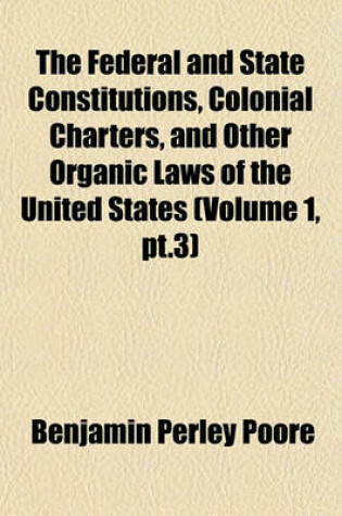 Cover of The Federal and State Constitutions, Colonial Charters, and Other Organic Laws of the United States