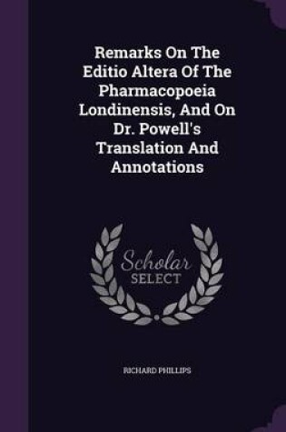 Cover of Remarks on the Editio Altera of the Pharmacopoeia Londinensis, and on Dr. Powell's Translation and Annotations
