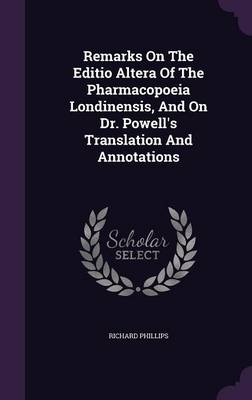 Book cover for Remarks on the Editio Altera of the Pharmacopoeia Londinensis, and on Dr. Powell's Translation and Annotations