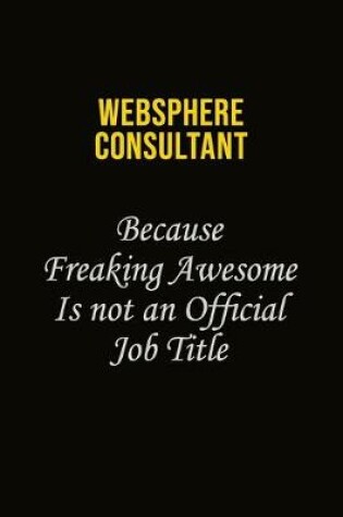 Cover of Websphere Consultant Because Freaking Awesome Is Not An Official Job Title
