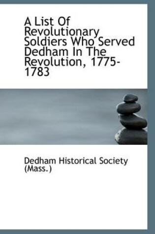 Cover of A List of Revolutionary Soldiers Who Served Dedham in the Revolution, 1775-1783