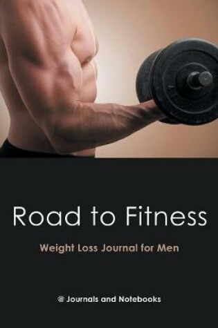 Cover of Road to Fitness - Weight Loss Journal for Men