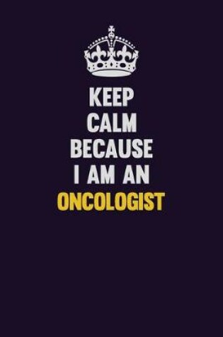 Cover of Keep calm Because I Am An Oncologist