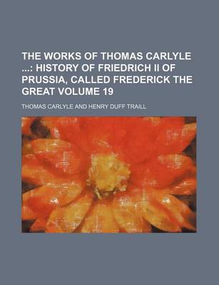 Book cover for The Works of Thomas Carlyle Volume 19; History of Friedrich II of Prussia, Called Frederick the Great