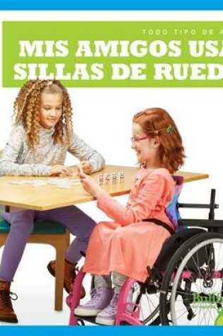 Cover of MIS Amigos Usan Sillas de Ruedas (My Friend Uses a Wheelchair)