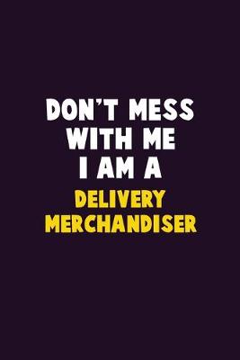 Book cover for Don't Mess With Me, I Am A Delivery Merchandiser