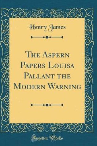 Cover of The Aspern Papers Louisa Pallant the Modern Warning (Classic Reprint)