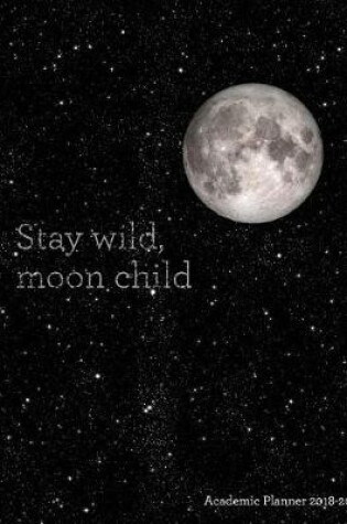 Cover of Stay Wild, Moon Child Academic Planner 2018-2019