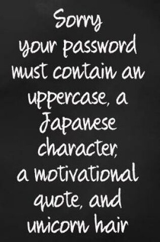 Cover of Sorry, Your Password Must Contain an Uppercase, a Japanese Character, a Motivational Quote and Unicorn Hair