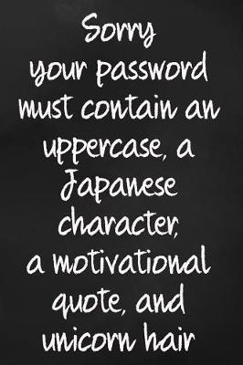 Book cover for Sorry, Your Password Must Contain an Uppercase, a Japanese Character, a Motivational Quote and Unicorn Hair