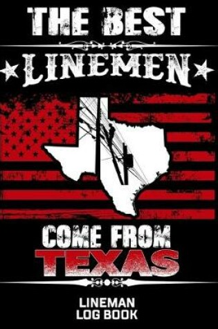 Cover of The Best Linemen Come From Texas Lineman Log Book