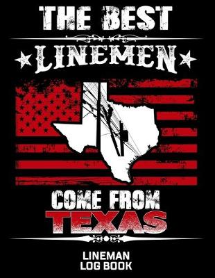 Book cover for The Best Linemen Come From Texas Lineman Log Book