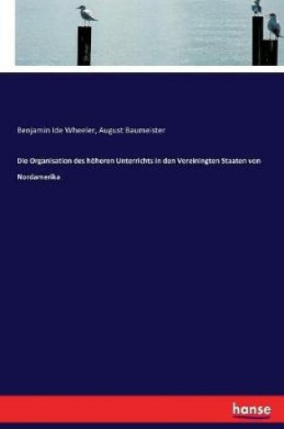 Cover of Die Organisation des hoeheren Unterrichts in den Vereiningten Staaten von Nordamerika