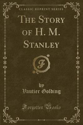 Book cover for The Story of H. M. Stanley (Classic Reprint)