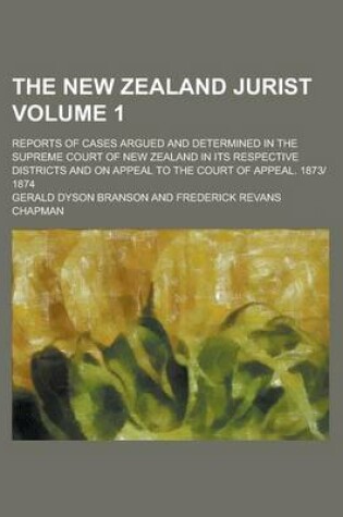 Cover of The New Zealand Jurist; Reports of Cases Argued and Determined in the Supreme Court of New Zealand in Its Respective Districts and on Appeal to the Co