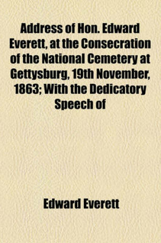 Cover of Address of Hon. Edward Everett, at the Consecration of the National Cemetery at Gettysburg, 19th November, 1863; With the Dedicatory Speech of