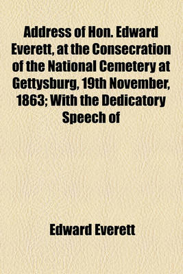 Book cover for Address of Hon. Edward Everett, at the Consecration of the National Cemetery at Gettysburg, 19th November, 1863; With the Dedicatory Speech of