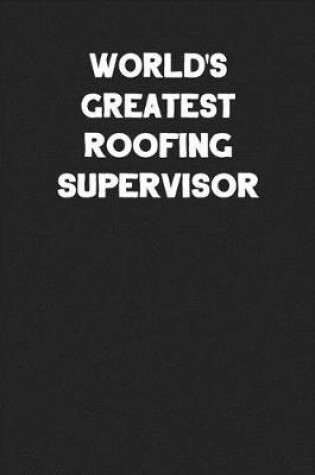 Cover of World's Greatest Roofing Supervisor