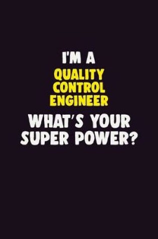 Cover of I'M A Quality Control Engineer, What's Your Super Power?