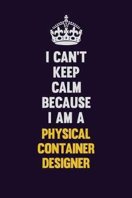 Book cover for I can't Keep Calm Because I Am A Physical container designer