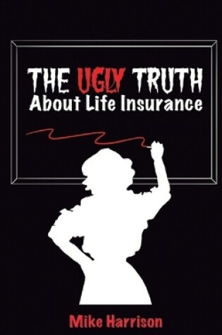 Cover of The Ugly Truth About Life Insurance
