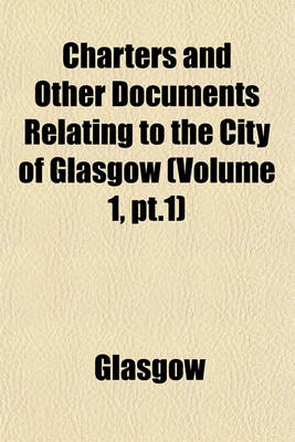 Book cover for Charters and Other Documents Relating to the City of Glasgow (Volume 1, PT.1)