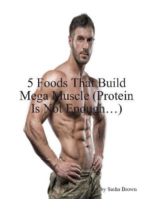Book cover for 5 Foods That Build Mega Muscle (Protein Is Not Enough…)