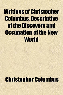 Book cover for Writings of Christopher Columbus, Descriptive of the Discovery and Occupation of the New World