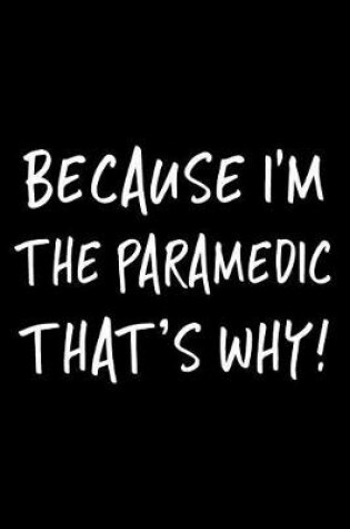 Cover of Because I'm the Paramedic That's Why!