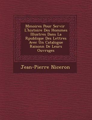 Book cover for M Moires Pour Servir L'Histoire Des Hommes Illustres Dans La R Publique Des Lettres Avec Un Catalogue Raisonn de Leurs Ouvrages