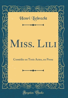 Book cover for Miss. Lili: Comédie en Trois Actes, en Prose (Classic Reprint)