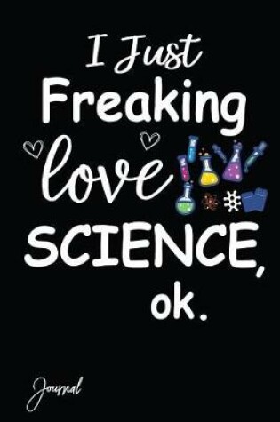 Cover of I Just Freaking Love Science Ok Journal