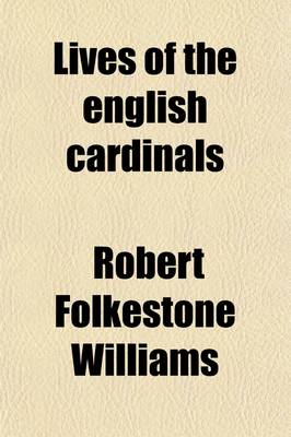 Book cover for Lives of the English Cardinals (Volume 1); Including Historical Notices of the Papal Court, from Nicholas Breakspear (Pope Adrian IV) to Thomas Wolsey