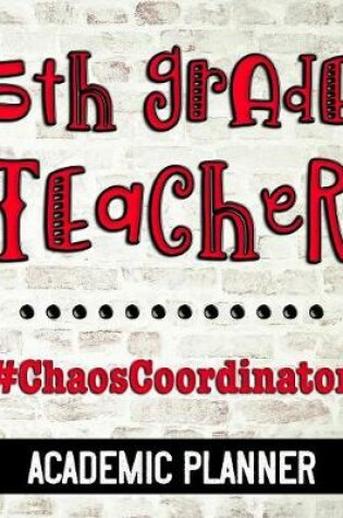 Cover of 5th Grade Teacher #ChaosCoordinator - Academic Planner