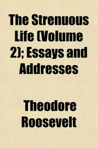 Cover of The Strenuous Life (Volume 2); Essays and Addresses