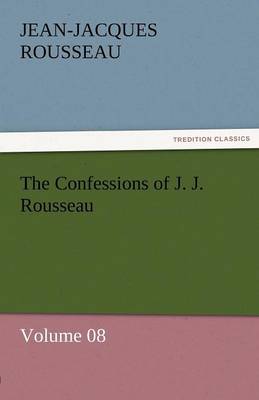 Book cover for The Confessions of J. J. Rousseau - Volume 08