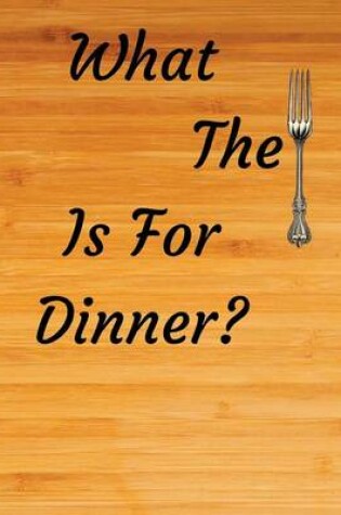 Cover of What the Fork Is For Dinner?