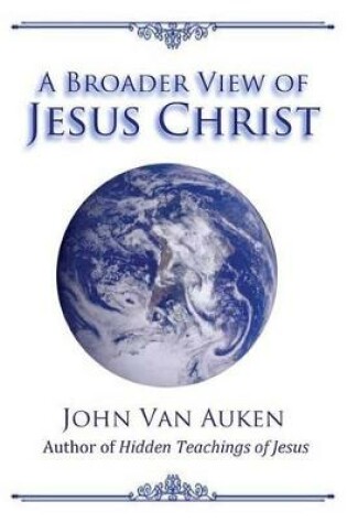 Cover of A Broader View of Jesus Christ