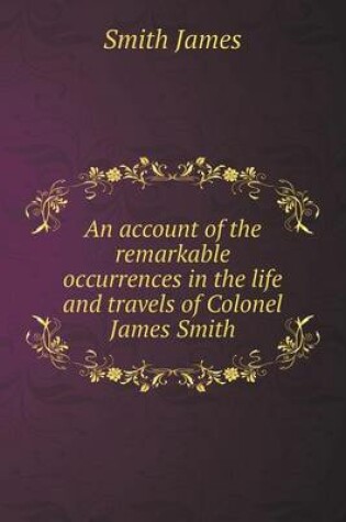 Cover of An account of the remarkable occurrences in the life and travels of Colonel James Smith