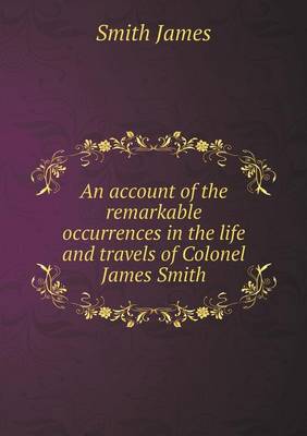 Book cover for An account of the remarkable occurrences in the life and travels of Colonel James Smith
