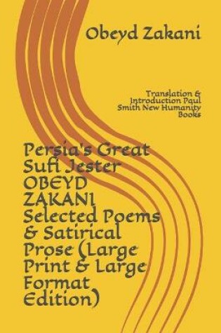 Cover of Persia's Great Sufi Jester OBEYD ZAKANI Selected Poems & Satirical Prose (Large Print & Large Format Edition)